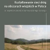 Kształtowanie sieci dróg na obszarach wiejskich w Polsce w aspekcie zasad zrównoważonego rozwoju