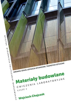Materiały budowlane. Ćwiczenia laboratoryjne . Część 2. Drewno, szkło, lepiszcza bitumiczne, tworzywa sztuczne