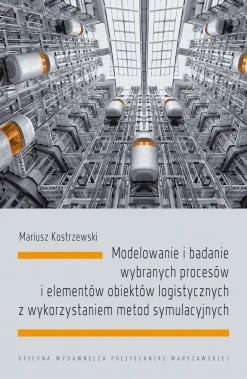 Modelowanie i badanie wybranych procesów i elementów obiektów logistycznych z wykorzystaniem metod symulacyjnych