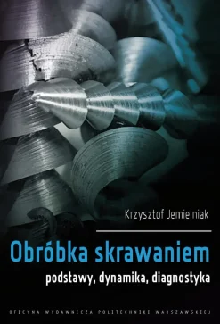 Obróbka skrawaniem. Podstawy, dynamika, diagnostyka