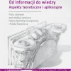 Od informacji do wiedzy. Aspekty teoretyczne i aplikacyjne