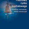 Podstawy rynku kapitałowego. Instytucje, instrumenty, metody inwestycyjne