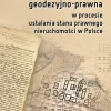 Problematyka geodezyjno-prawna w procesie ustalania stanu prawnego nieruchomości w Polsce