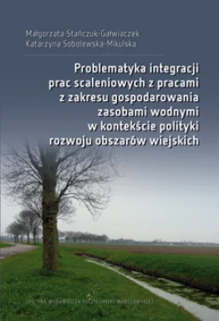 Problematyka integracji prac scaleniowych z pracami z zakresu gospodarowania zasobami wodnymi w kontekście polityki rozwoju obszarów wiejskich