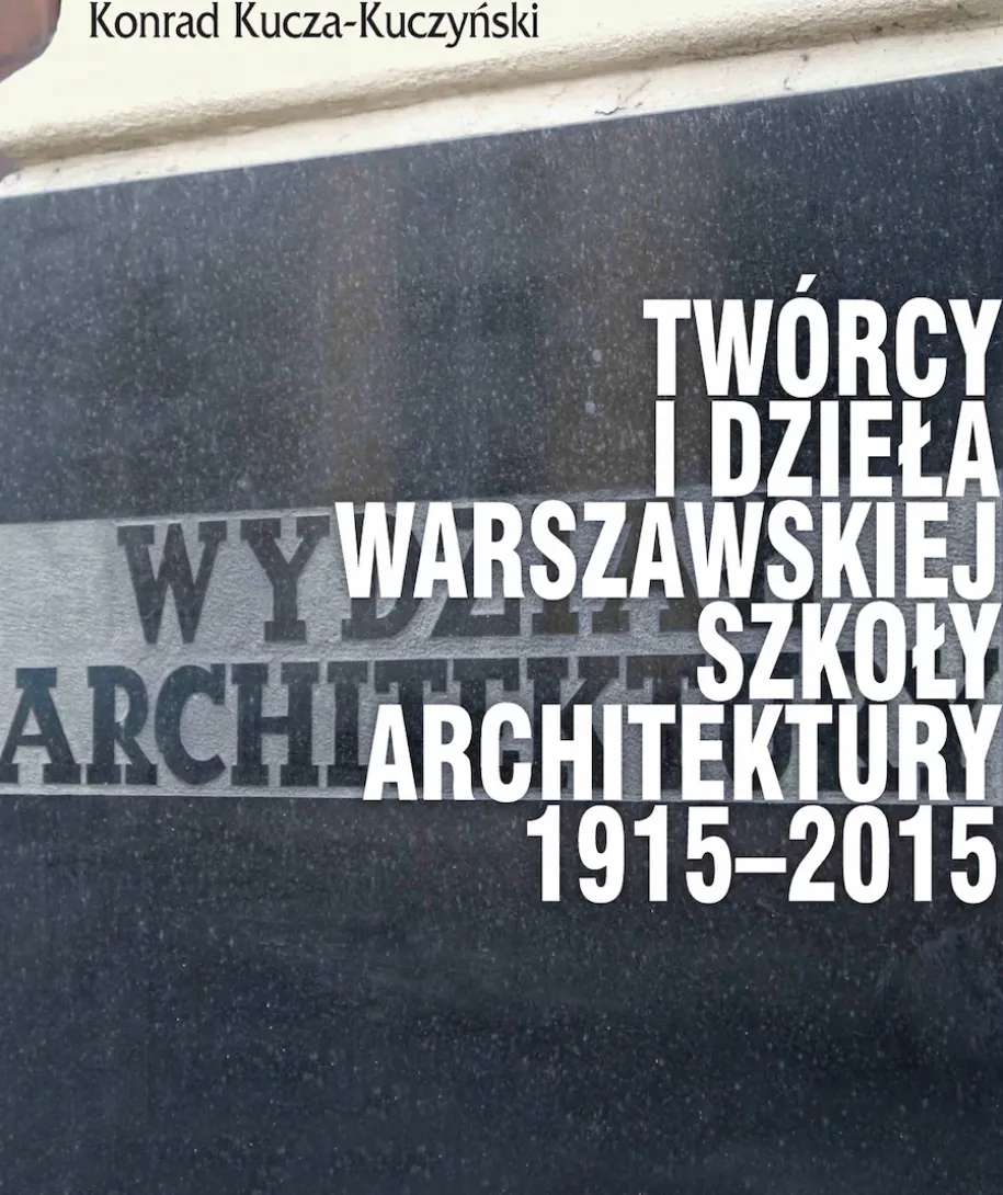 Twórcy i dzieła Warszawskiej Szkoły Architektury 1915–2015